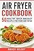 Air Fryer Cookbook: 50 Healthy, Quick And Easy Recipes For Your Air Fryer