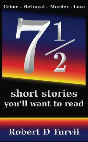 71/2 short stories you'll want to read: Crime - Betrayal - Murder - Love