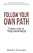 Follow Your Own Path: 3 Simple Steps To True Happiness: (Find Your Path, Find Your Passion, Life Purpose, Purpose Driven Life, Living With Purpose)