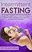 Intermittent Fasting: Scientific Method To Eat Anything, Never Get Hungry And Lose 2 Pounds In A Week