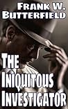The Iniquitous Investigator by Frank W. Butterfield