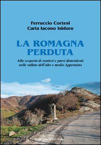 La Romagna perduta: Alla scoperta di sentieri e paesi dimenticati nelle vallate dell'altro e medio Appennino