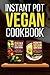 Instant Pot Vegan Cookbook: Healthy, Easy, Cheap Instant Pot Recipes And China Diet Study Included (Instant Pot Cookbook, China Diet Study, Vegan, Veganism Book 1)