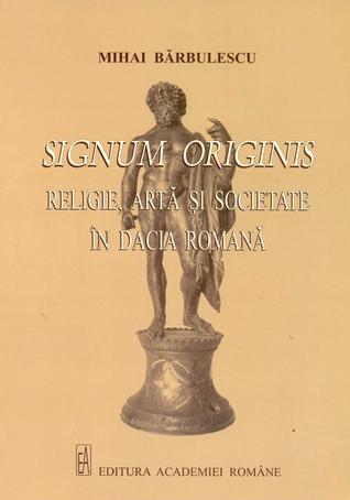 Signum originis: religie, arta si societate in Dacia Romana (Unknown Binding)