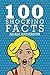 100 Shocking Facts