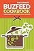 The Ultimate Buzfeed Cookbook - Your Guide to Buzfeed Food Cooking: Over 25 Savory and Mouthwatering Buzfeed Food Recipes You Will Ever Find