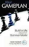 Your Gameplan: Build a Life beyond Survival Mode