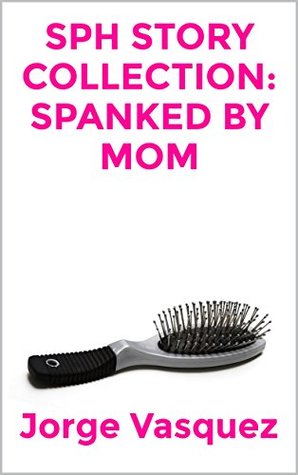 SPH Story Collection: Spanked By Mom (Kindle Edition)