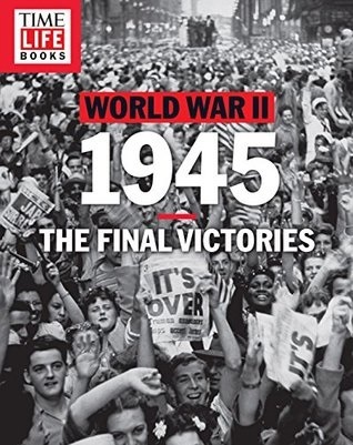 TIME-LIFE World War II: 1945: The Final Victories