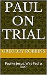Paul On Trial: Paul vs Jesus. Was Paul a liar? Paul On Trial: Paul vs Jesus. Was Paul a liar?