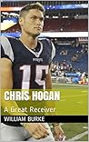Chris Hogan: A Great Receiver (Football Heroes Book 1)