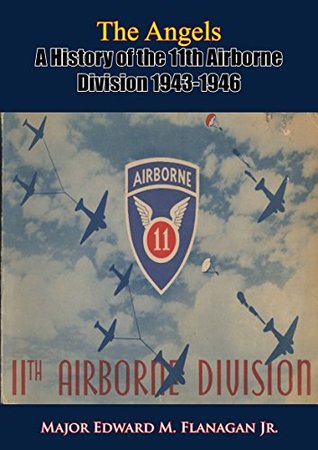 The Angels: A History of the 11th Airborne Division 1943-1946 (Kindle Edition)