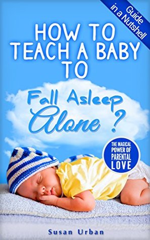 How to Teach a Baby to Fall Asleep Alone (Guides in a Nutshell)