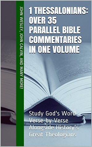 1 Thessalonians: Over 35 Parallel Bible Commentaries in One Volume: Study God's Word Verse-by-Verse Alongside History's Great Theologians