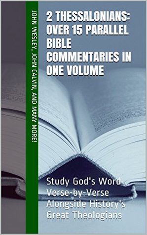 2 Thessalonians: Over 15 Parallel Bible Commentaries in One Volume: Study God's Word Verse-by-Verse Alongside History's Great Theologians