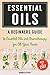 Essential Oils: A Beginners Guide to Essential Oils & Aromatherapy for All Your Needs: Essential oils for beauty, weight loss, improved health, anti-aging, relaxation, and much, much more!