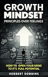 Growth Mindset: Principles over Feelings, How to Open Your Mind to Its Full Potential