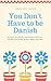 You Don't Have to Be Danish: 50 Easy Ways to Bring the Hygge Lifestyle Home