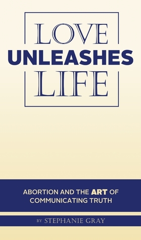 Love Unleashes Life: Abortion and the Art of Communicating Truth (Paperback)