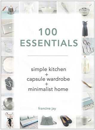 100 Essentials: Simple Kitchen + Capsule Wardrobe + Minimalist Home (Kindle Edition)