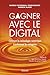 Gagner avec le digital: Comment les technologies numériques transforment les entreprises (French Edition)