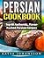 Persian Cookbook: Top 60 Authentic, Flavor Packed Persian Recipes (Persian cooking Book 1)