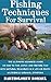 Fishing Techniques For Survival: The Ultimate Beginner's Guide On How to Find, Catch, and Prepare Fish With Natural Resources In A Life-or-Death Wilderness Survival Situation