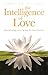 The Intelligence of Love: Manifesting Your Being In This World