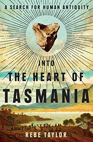 Into the Heart of Tasmania: A Search For Human Antiquity (Kindle Edition)