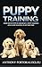 PUPPY TRAINING: Train your puppy in obedience, potty training and leash training in record time (Goldendoodle Puppy Training)