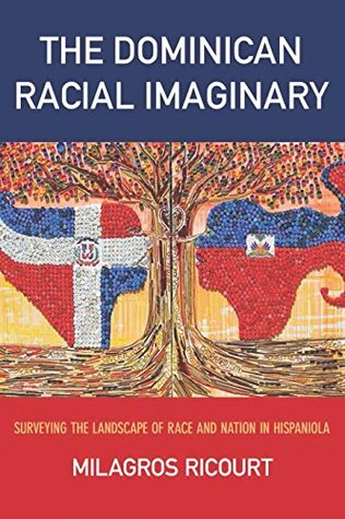 The Dominican Racial Imaginary: Surveying the Landscape of Race and Nation in Hispaniola (Kindle Edition)
