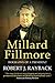 Millard Fillmore: Biography of a President