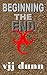 Beginning the End by V.J.J. Dunn