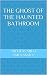 The Ghost of the Haunted Bathroom