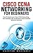 Cisco CCNA Networking For Beginners: How To Easily Learn Cisco CCNA Networking - Plus Amazing Tips To Become A Cisco Certified Network Associate!