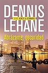 Abrázame, oscuridad by Dennis Lehane