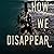 How We Disappear