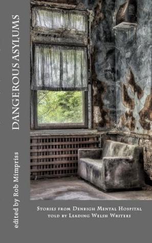 Dangerous Asylums: Stories from Denbigh Hospital told by Leading Welsh Writers
