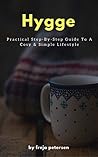 Hygge: Practical Step-By-Step Guide To A Cosy & Simple Lifestyle (Hygge Life Book 2)