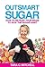 Outsmart Sugar: How to Retrain Your Brain to Kick the Sugar Habit