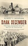Dark December: The Full Account of the Battle of the Bulge Dark December: The Full Account of the Battle of the Bulge