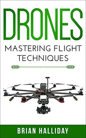 Drones: Mastering Flight Techniques (Kindle Edition)