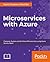 Microservices with Azure: Build highly maintainable and scalable enterprise-grade apps