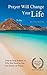 Prayer Will Change Your Life: Step by Step Actions on Why You Need to Use The Power of Prayer