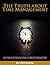 Time Management: The Truth About Time Management: 10 Myths that prevent People from Getting Shit Done (Productivity Hacks, Beat Procrastination, Manage Your TIme, Increase Productivity Book 1)