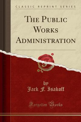 The Public Works Administration (Classic Reprint)
