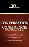 Conversation Confidence: A Verbal Advantage Collection: Conversation Confidence, Listening to Win, Memory Advantage