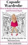 Capsule Wardrobe: How to Build a Smart Wardrobe and Personal Style A Step by Step Guide to Minimalism Capsule Wardrobe: How to Build a Smart Wardrobe and Personal Style A Step by Step Guide to Minimalism