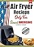 Air Fryer Recipes Cookbook by Garrick Baker