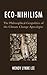Eco-Nihilism: The Philosoph...